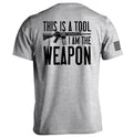 This is a Tool I am the Weapon