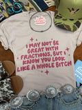 I May Not Be Great With Fractions Graphic Tee