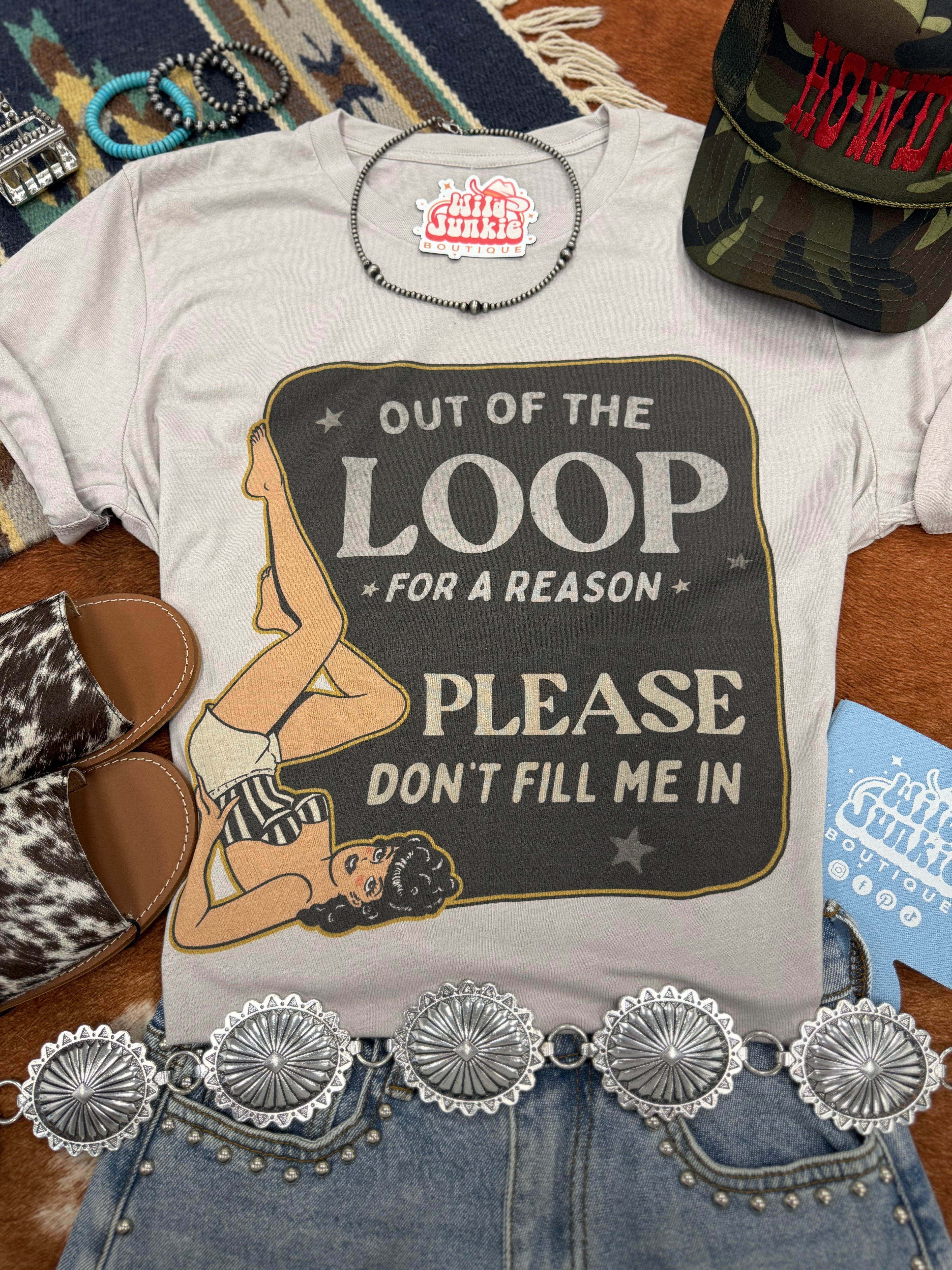 Out Of The Loop For A Reason Graphic Tee